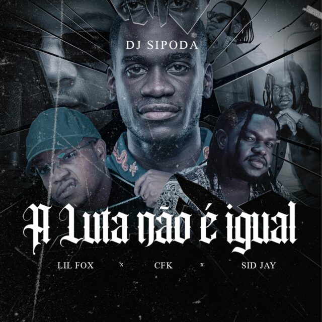 Dj Sipoda – A Luta Não é Igual (feat. CFKappa x Lil Fox x Sidjay)