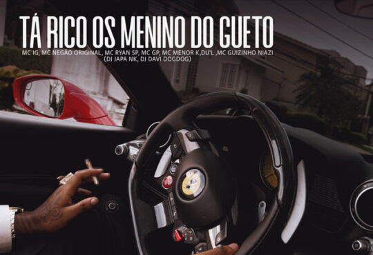 Mc IG - Ta Rico Os Menino do Gueto (feat. MC Ryan SP, Mc Negão , DJ Japa NK, DU'L, MC GP, MC Meno K, Mc Guizinho)